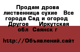 Продам дрова, лиственница,сухие - Все города Сад и огород » Другое   . Иркутская обл.,Саянск г.